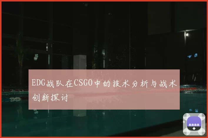 EDG战队在CSGO中的技术分析与战术创新探讨
