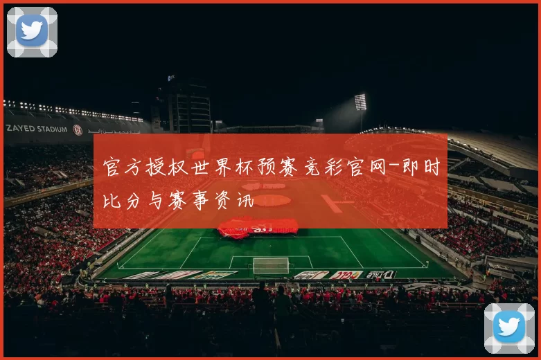 官方授权世界杯预赛竞彩官网-即时比分与赛事资讯