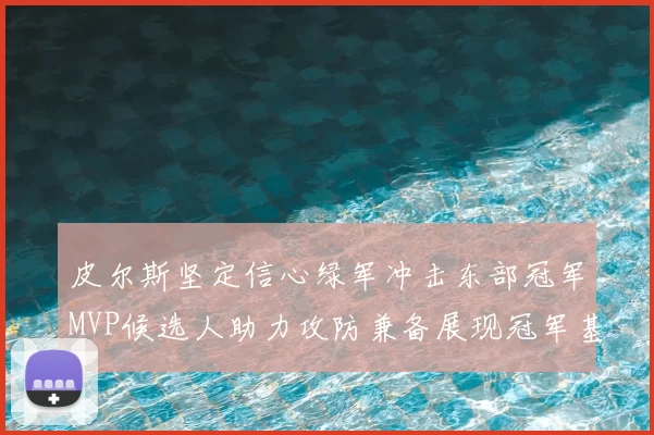 皮尔斯坚定信心绿军冲击东部冠军MVP候选人助力攻防兼备展现冠军基因