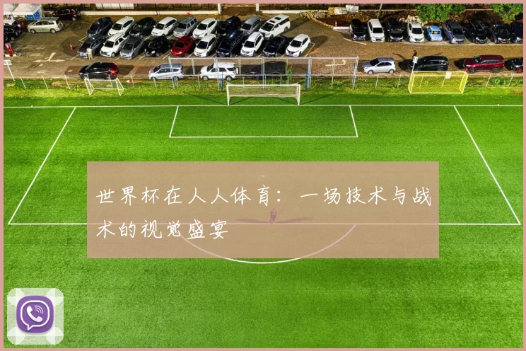 世界杯在人人体育:一场技术与战术的视觉盛宴