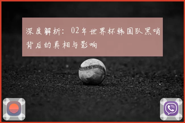 深度解析:02年世界杯韩国队黑哨背后的真相与影响