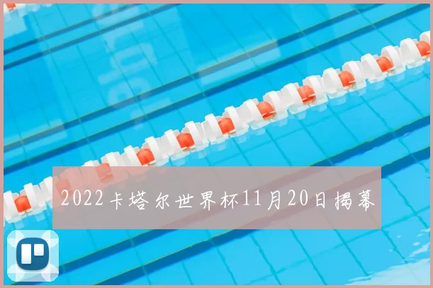2022卡塔尔世界杯11月20日揭幕