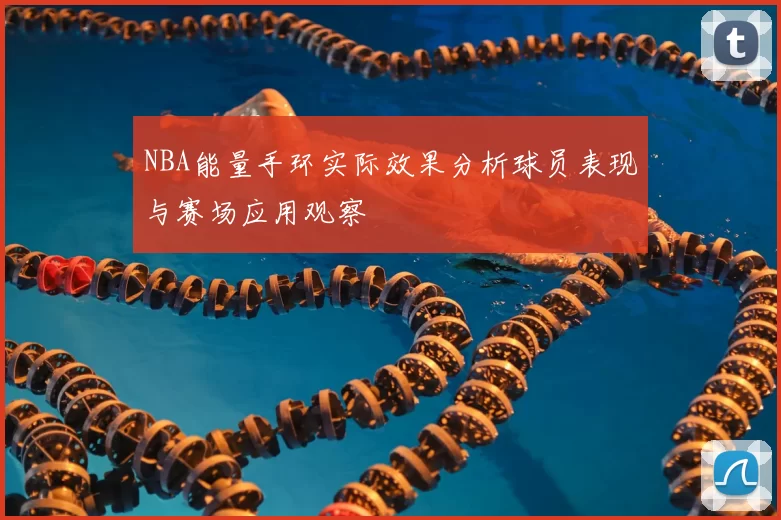 NBA能量手环实际效果分析球员表现与赛场应用观察