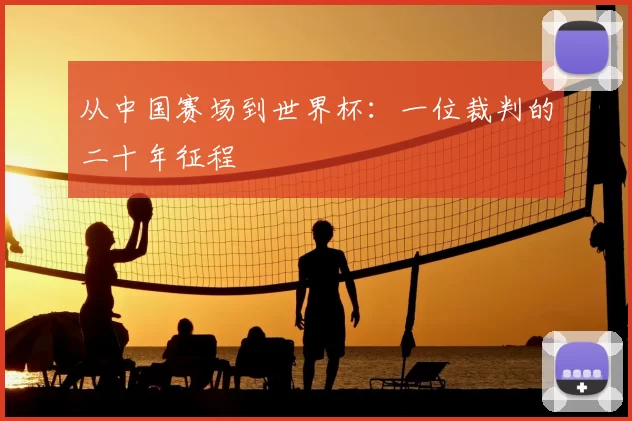 从中国赛场到世界杯:一位裁判的二十年征程