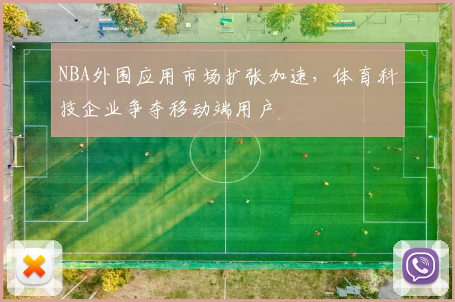 NBA外围应用市场扩张加速,体育科技企业争夺移动端用户