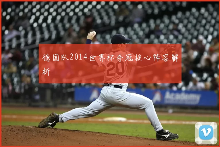 德国队2014世界杯夺冠核心阵容解析