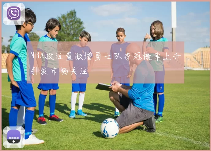 NBA投注量激增勇士队夺冠概率上升引发市场关注